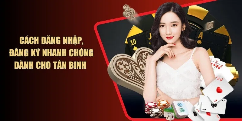 Cách đăng nhập, đăng ký nhanh chóng dành cho tân binh