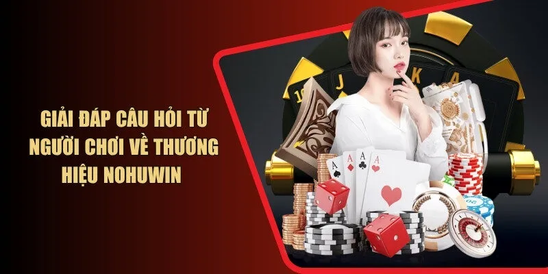 Giải đáp câu hỏi từ người chơi về thương hiệu NOHUWIN